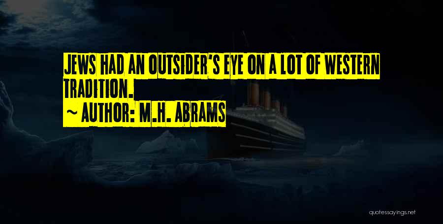 M.H. Abrams Quotes: Jews Had An Outsider's Eye On A Lot Of Western Tradition.