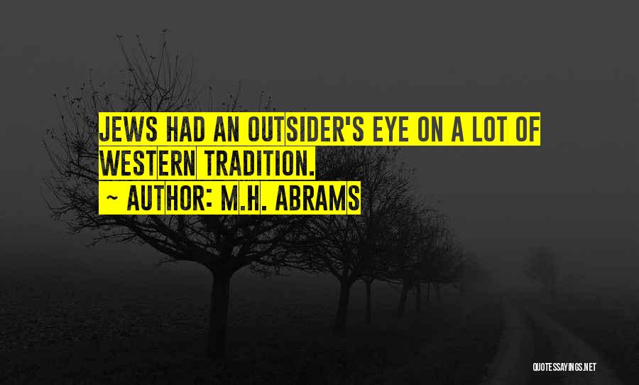 M.H. Abrams Quotes: Jews Had An Outsider's Eye On A Lot Of Western Tradition.