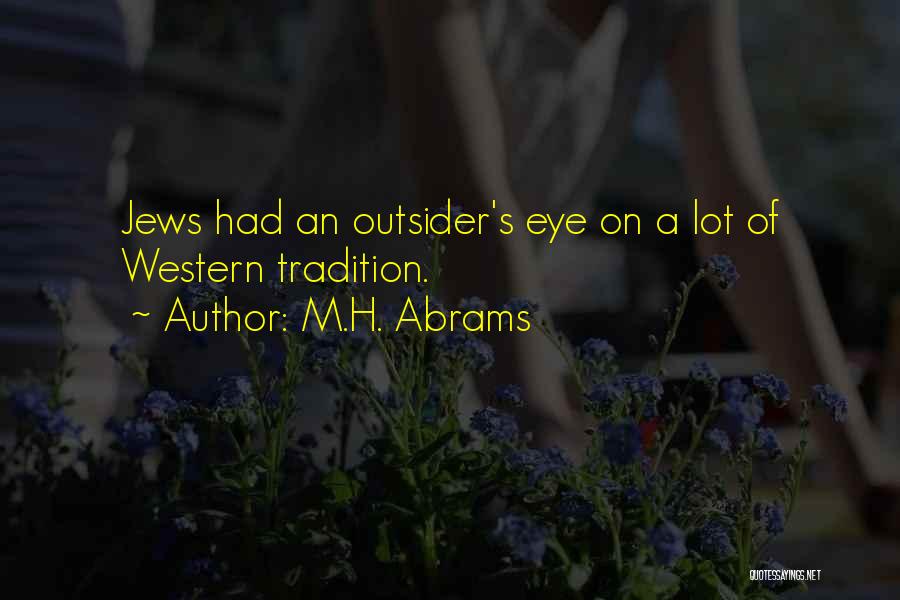 M.H. Abrams Quotes: Jews Had An Outsider's Eye On A Lot Of Western Tradition.