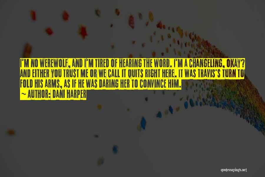 Dani Harper Quotes: I'm No Werewolf, And I'm Tired Of Hearing The Word. I'm A Changeling, Okay? And Either You Trust Me Or