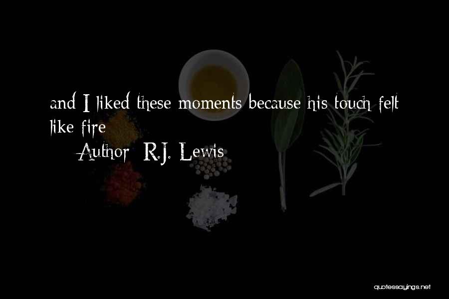 R.J. Lewis Quotes: And I Liked These Moments Because His Touch Felt Like Fire