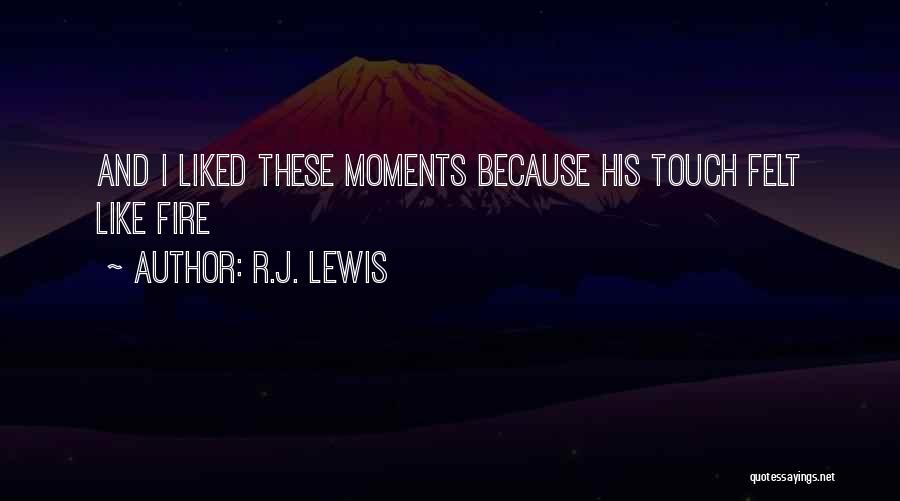 R.J. Lewis Quotes: And I Liked These Moments Because His Touch Felt Like Fire