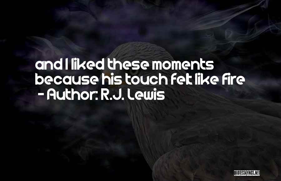 R.J. Lewis Quotes: And I Liked These Moments Because His Touch Felt Like Fire