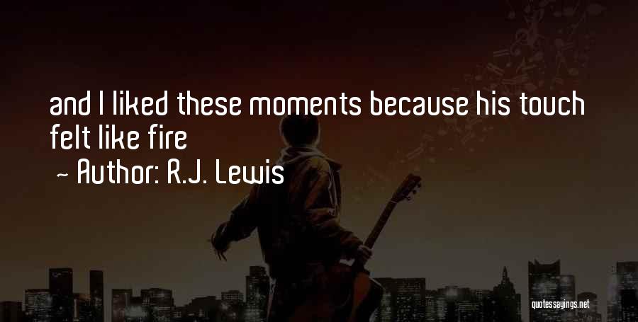 R.J. Lewis Quotes: And I Liked These Moments Because His Touch Felt Like Fire