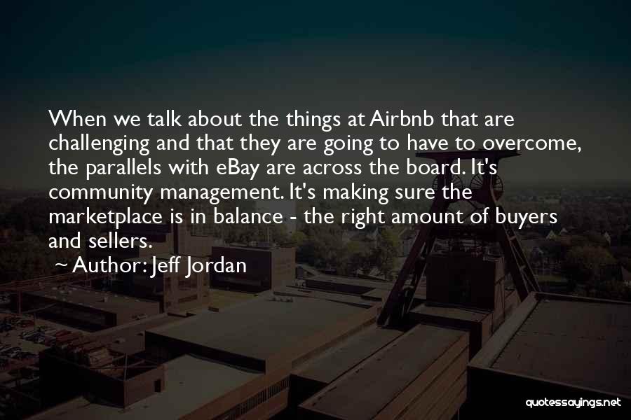 Jeff Jordan Quotes: When We Talk About The Things At Airbnb That Are Challenging And That They Are Going To Have To Overcome,