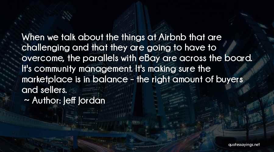 Jeff Jordan Quotes: When We Talk About The Things At Airbnb That Are Challenging And That They Are Going To Have To Overcome,