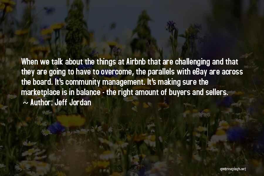 Jeff Jordan Quotes: When We Talk About The Things At Airbnb That Are Challenging And That They Are Going To Have To Overcome,