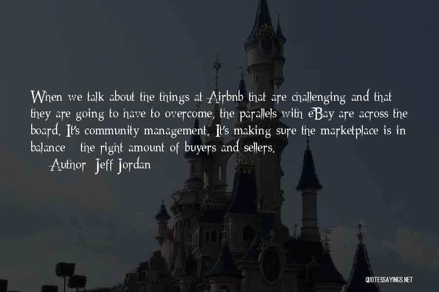 Jeff Jordan Quotes: When We Talk About The Things At Airbnb That Are Challenging And That They Are Going To Have To Overcome,