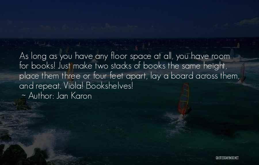 Jan Karon Quotes: As Long As You Have Any Floor Space At All, You Have Room For Books! Just Make Two Stacks Of