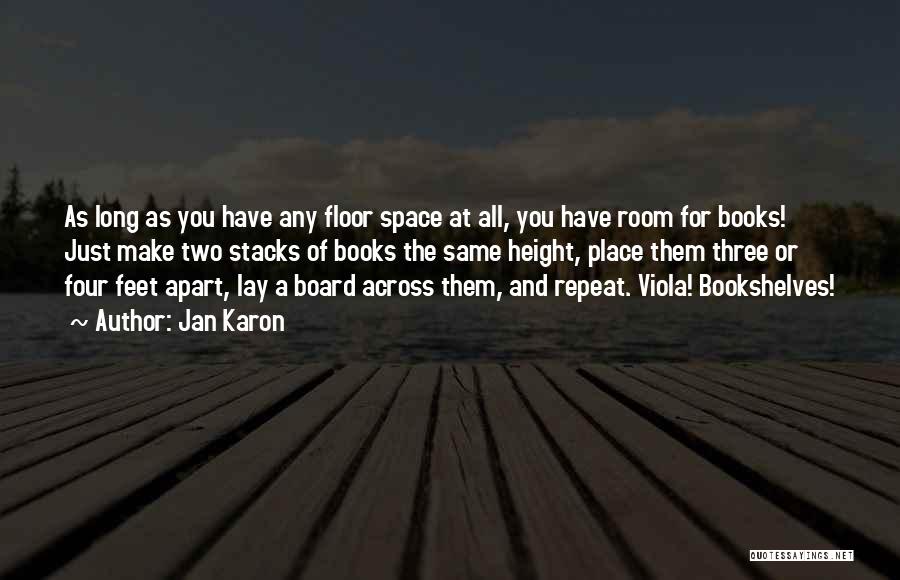 Jan Karon Quotes: As Long As You Have Any Floor Space At All, You Have Room For Books! Just Make Two Stacks Of