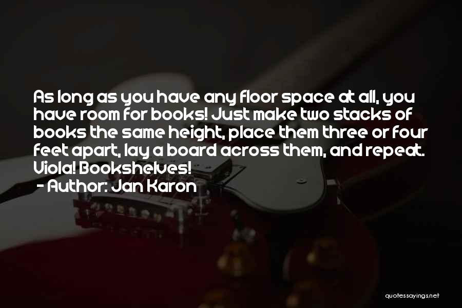 Jan Karon Quotes: As Long As You Have Any Floor Space At All, You Have Room For Books! Just Make Two Stacks Of