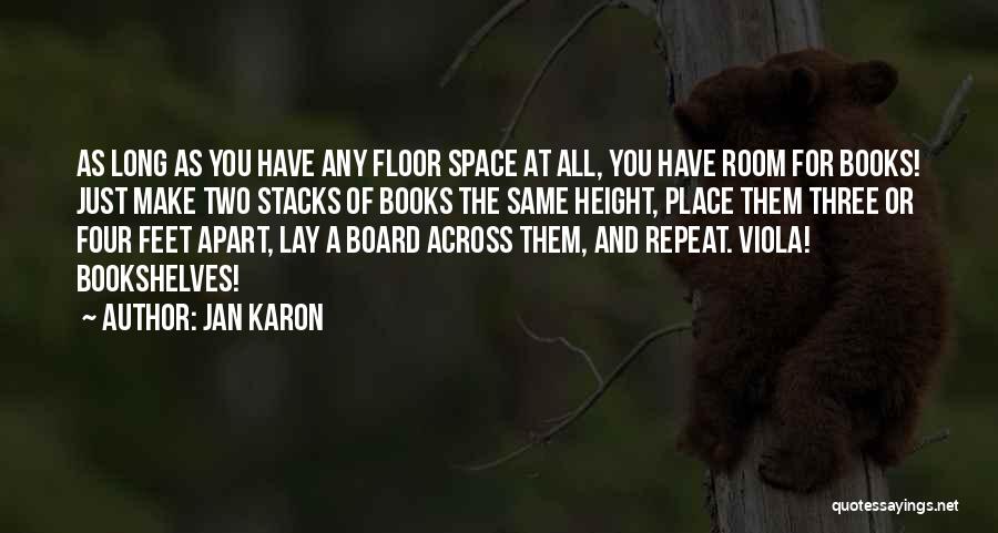 Jan Karon Quotes: As Long As You Have Any Floor Space At All, You Have Room For Books! Just Make Two Stacks Of