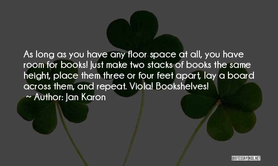 Jan Karon Quotes: As Long As You Have Any Floor Space At All, You Have Room For Books! Just Make Two Stacks Of
