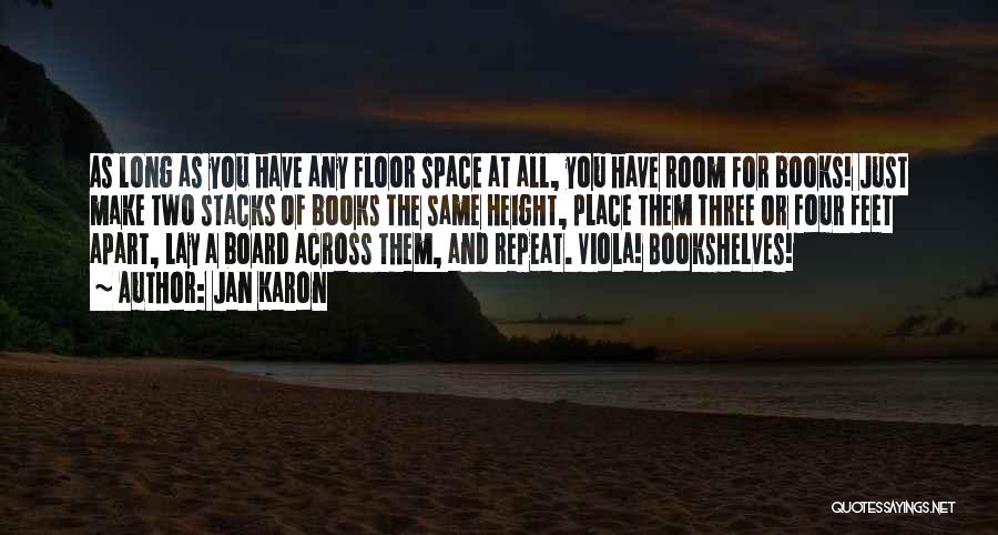 Jan Karon Quotes: As Long As You Have Any Floor Space At All, You Have Room For Books! Just Make Two Stacks Of