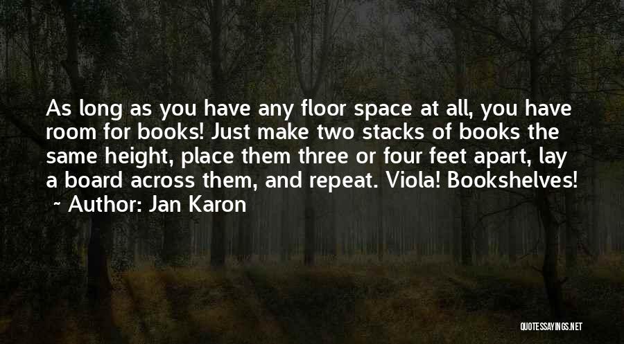 Jan Karon Quotes: As Long As You Have Any Floor Space At All, You Have Room For Books! Just Make Two Stacks Of