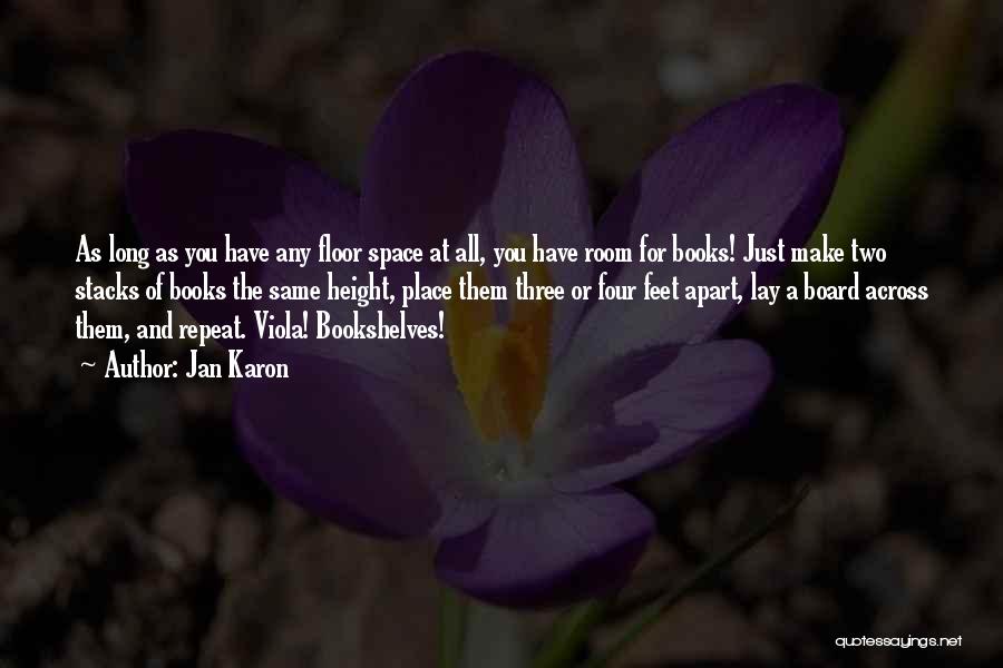 Jan Karon Quotes: As Long As You Have Any Floor Space At All, You Have Room For Books! Just Make Two Stacks Of