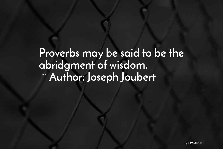 Joseph Joubert Quotes: Proverbs May Be Said To Be The Abridgment Of Wisdom.