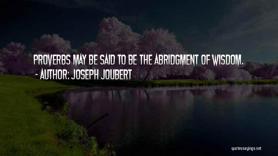 Joseph Joubert Quotes: Proverbs May Be Said To Be The Abridgment Of Wisdom.