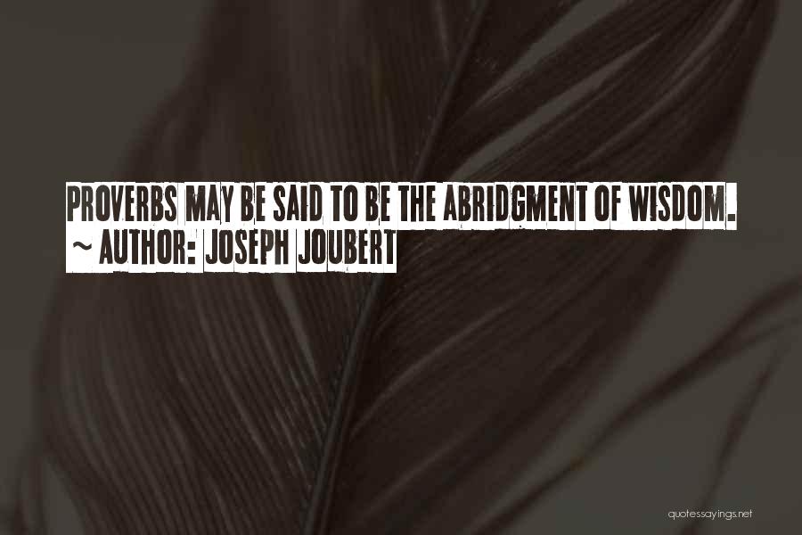 Joseph Joubert Quotes: Proverbs May Be Said To Be The Abridgment Of Wisdom.