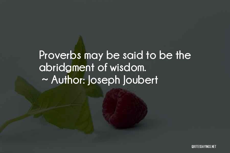 Joseph Joubert Quotes: Proverbs May Be Said To Be The Abridgment Of Wisdom.