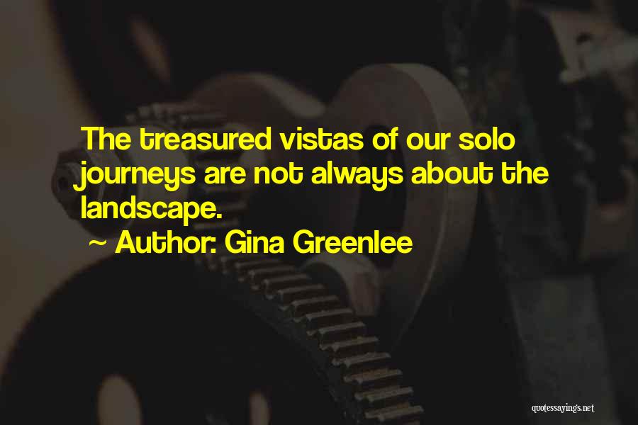 Gina Greenlee Quotes: The Treasured Vistas Of Our Solo Journeys Are Not Always About The Landscape.