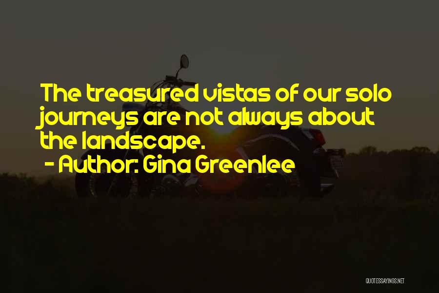 Gina Greenlee Quotes: The Treasured Vistas Of Our Solo Journeys Are Not Always About The Landscape.