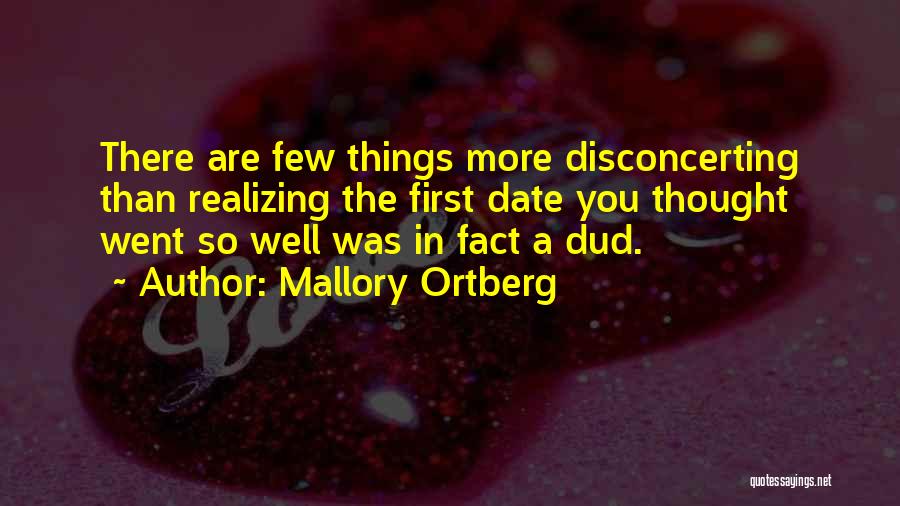 Mallory Ortberg Quotes: There Are Few Things More Disconcerting Than Realizing The First Date You Thought Went So Well Was In Fact A