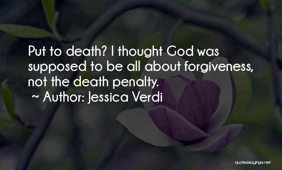 Jessica Verdi Quotes: Put To Death? I Thought God Was Supposed To Be All About Forgiveness, Not The Death Penalty.