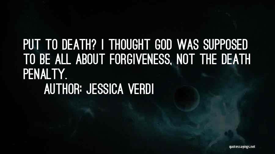 Jessica Verdi Quotes: Put To Death? I Thought God Was Supposed To Be All About Forgiveness, Not The Death Penalty.