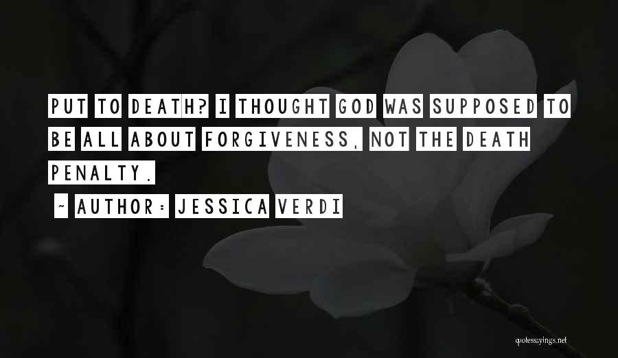 Jessica Verdi Quotes: Put To Death? I Thought God Was Supposed To Be All About Forgiveness, Not The Death Penalty.