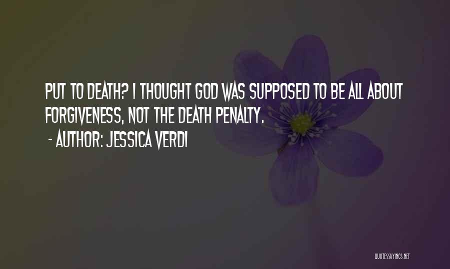 Jessica Verdi Quotes: Put To Death? I Thought God Was Supposed To Be All About Forgiveness, Not The Death Penalty.