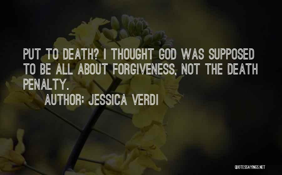 Jessica Verdi Quotes: Put To Death? I Thought God Was Supposed To Be All About Forgiveness, Not The Death Penalty.