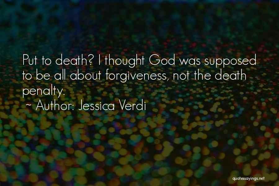 Jessica Verdi Quotes: Put To Death? I Thought God Was Supposed To Be All About Forgiveness, Not The Death Penalty.