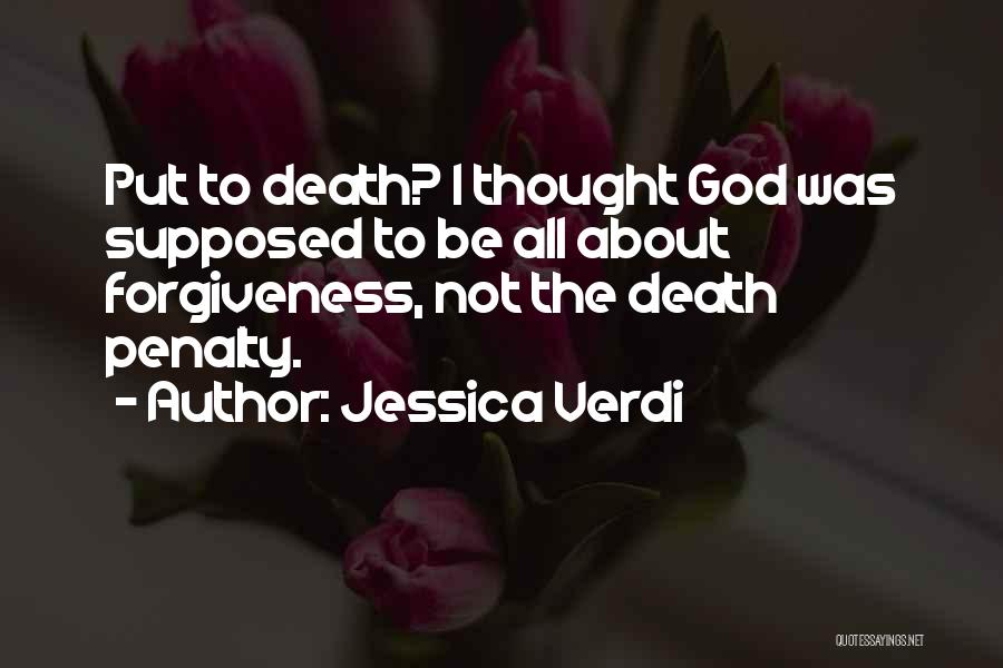 Jessica Verdi Quotes: Put To Death? I Thought God Was Supposed To Be All About Forgiveness, Not The Death Penalty.