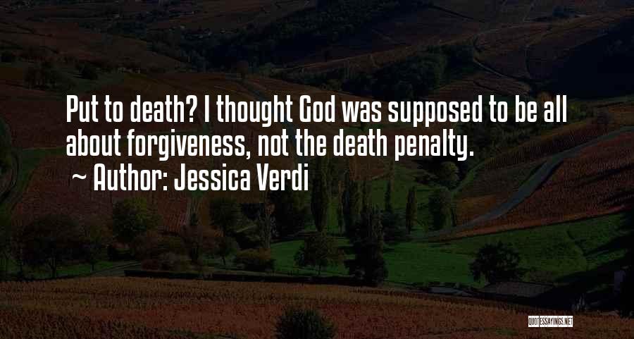 Jessica Verdi Quotes: Put To Death? I Thought God Was Supposed To Be All About Forgiveness, Not The Death Penalty.