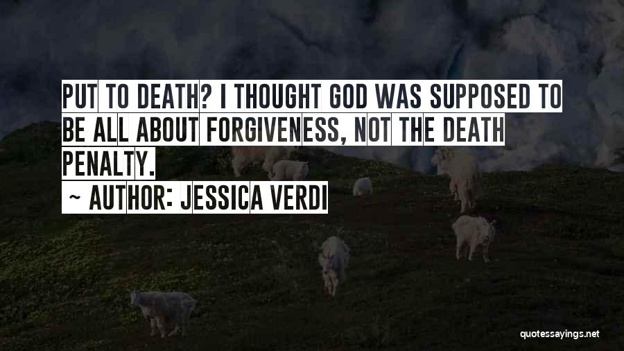 Jessica Verdi Quotes: Put To Death? I Thought God Was Supposed To Be All About Forgiveness, Not The Death Penalty.