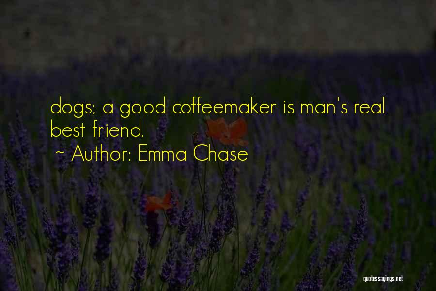Emma Chase Quotes: Dogs; A Good Coffeemaker Is Man's Real Best Friend.