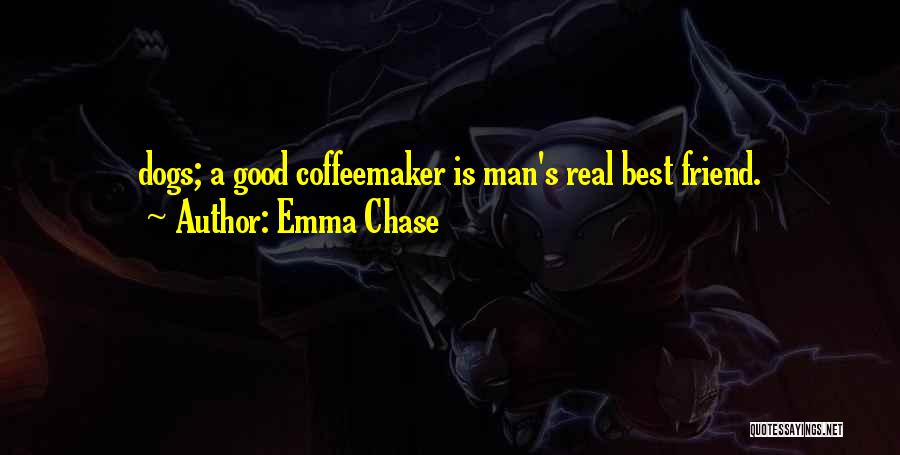 Emma Chase Quotes: Dogs; A Good Coffeemaker Is Man's Real Best Friend.