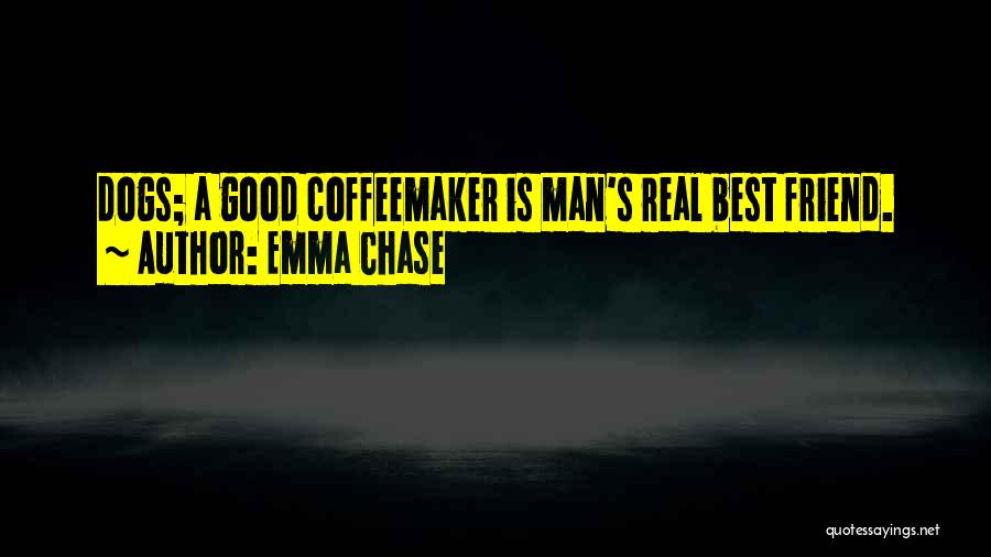 Emma Chase Quotes: Dogs; A Good Coffeemaker Is Man's Real Best Friend.
