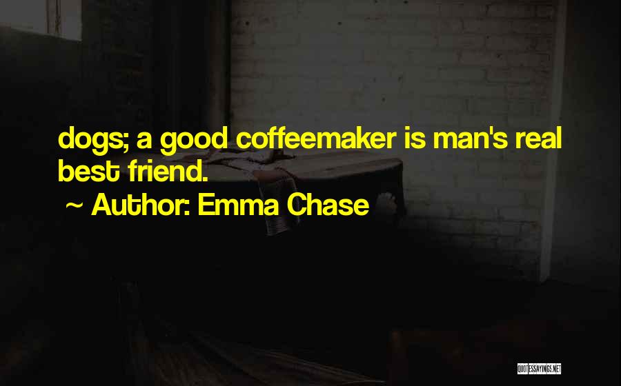 Emma Chase Quotes: Dogs; A Good Coffeemaker Is Man's Real Best Friend.