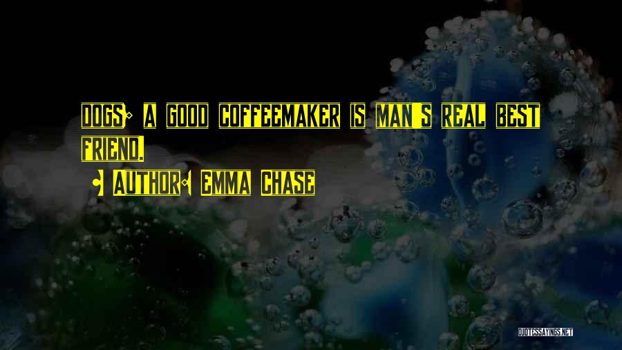 Emma Chase Quotes: Dogs; A Good Coffeemaker Is Man's Real Best Friend.