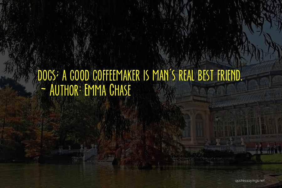 Emma Chase Quotes: Dogs; A Good Coffeemaker Is Man's Real Best Friend.