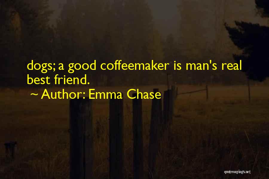 Emma Chase Quotes: Dogs; A Good Coffeemaker Is Man's Real Best Friend.