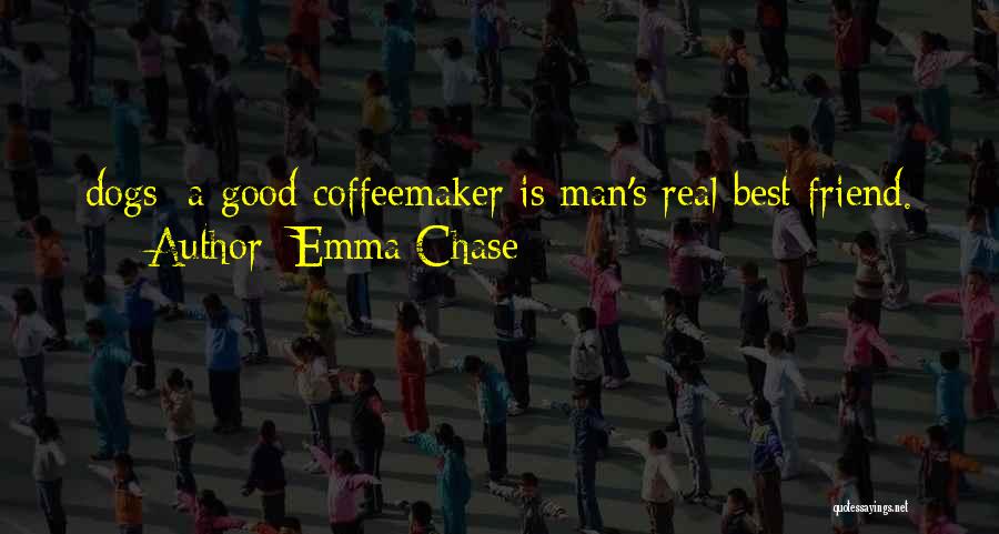 Emma Chase Quotes: Dogs; A Good Coffeemaker Is Man's Real Best Friend.