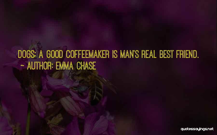 Emma Chase Quotes: Dogs; A Good Coffeemaker Is Man's Real Best Friend.