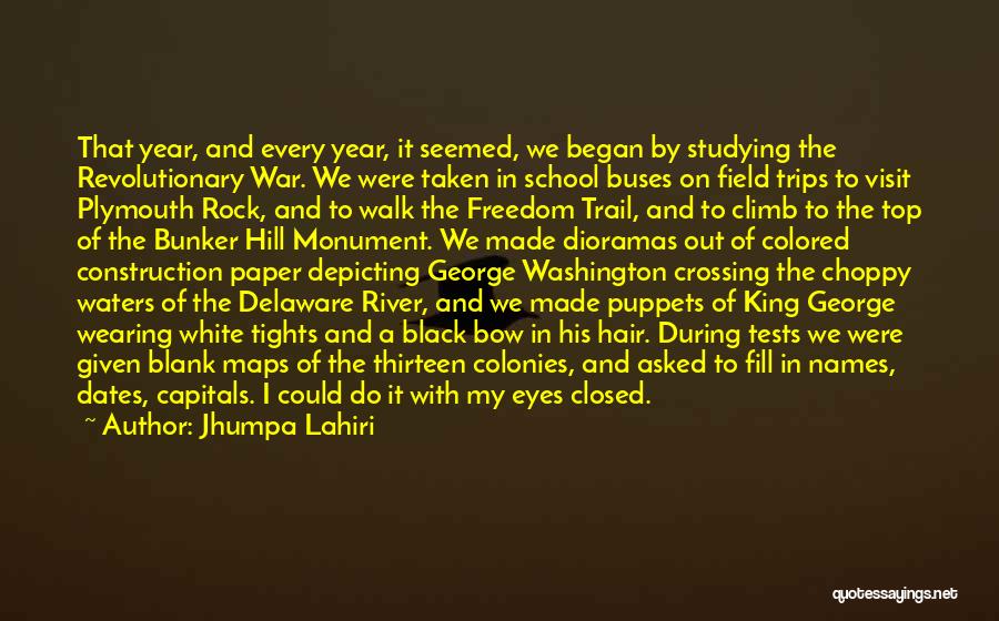 Jhumpa Lahiri Quotes: That Year, And Every Year, It Seemed, We Began By Studying The Revolutionary War. We Were Taken In School Buses