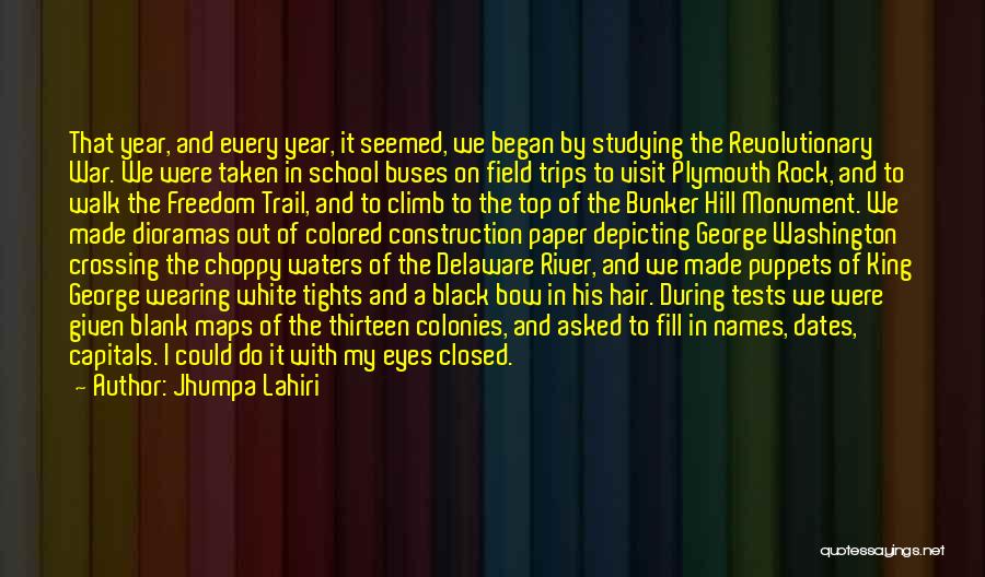 Jhumpa Lahiri Quotes: That Year, And Every Year, It Seemed, We Began By Studying The Revolutionary War. We Were Taken In School Buses