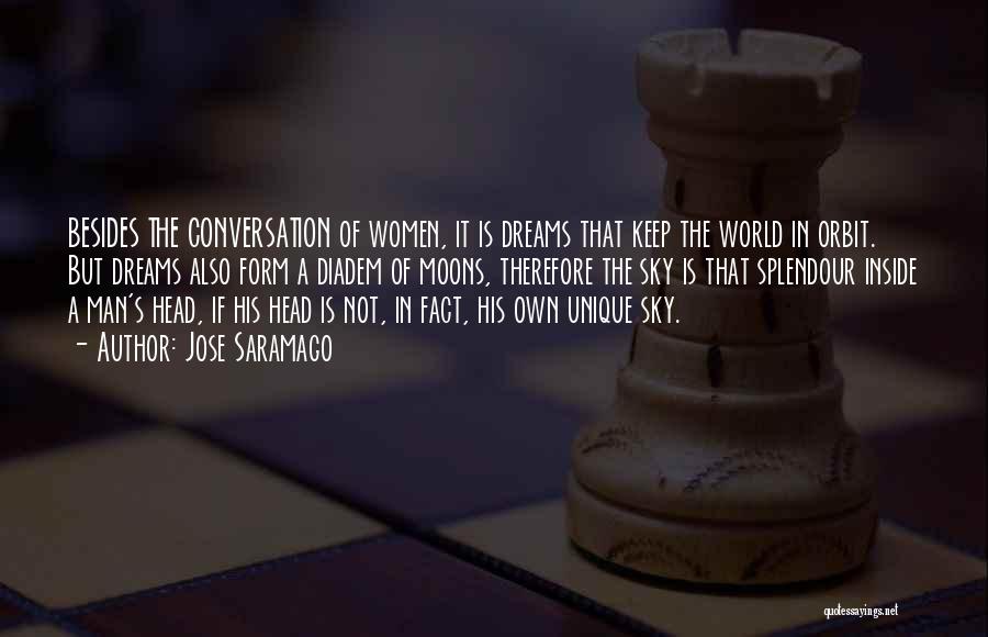 Jose Saramago Quotes: Besides The Conversation Of Women, It Is Dreams That Keep The World In Orbit. But Dreams Also Form A Diadem