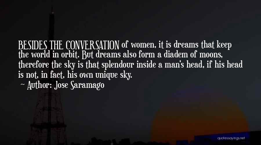 Jose Saramago Quotes: Besides The Conversation Of Women, It Is Dreams That Keep The World In Orbit. But Dreams Also Form A Diadem