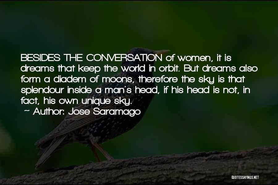 Jose Saramago Quotes: Besides The Conversation Of Women, It Is Dreams That Keep The World In Orbit. But Dreams Also Form A Diadem